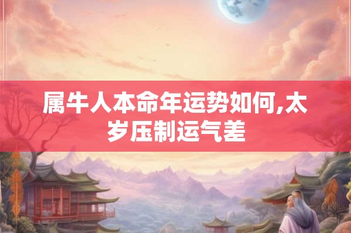 属牛人本命年运势如何,太岁压制运气差