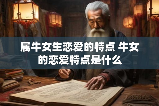 属牛女生恋爱的特点 牛女的恋爱特点是什么