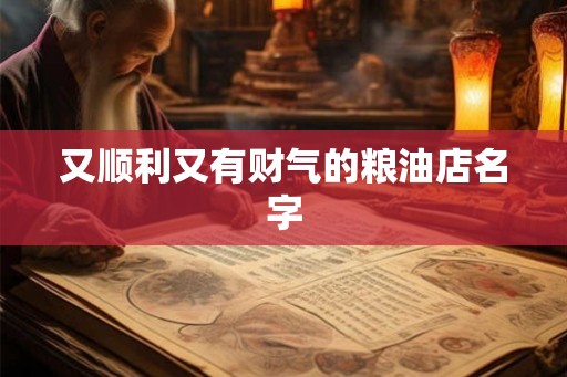 又顺利又有财气的粮油店名字