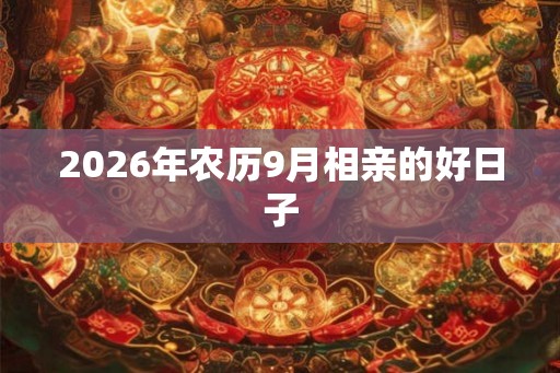 2026年农历9月相亲的好日子
