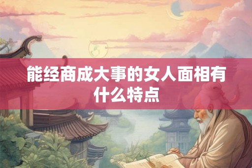 能经商成大事的女人面相有什么特点