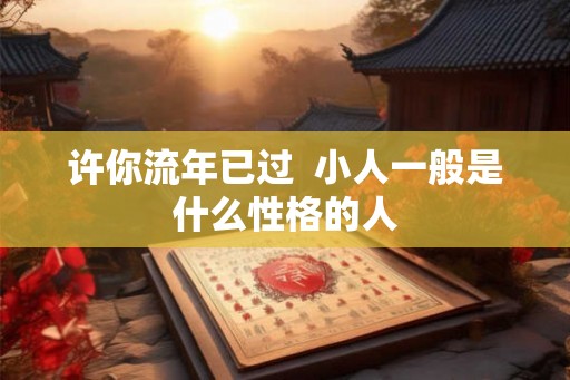许你流年已过  小人一般是什么性格的人