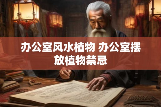 办公室风水植物 办公室摆放植物禁忌