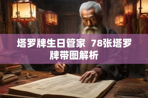 塔罗牌生日管家 78张塔罗牌带图解析 塔罗牌生日管家 78张塔罗牌带图解析