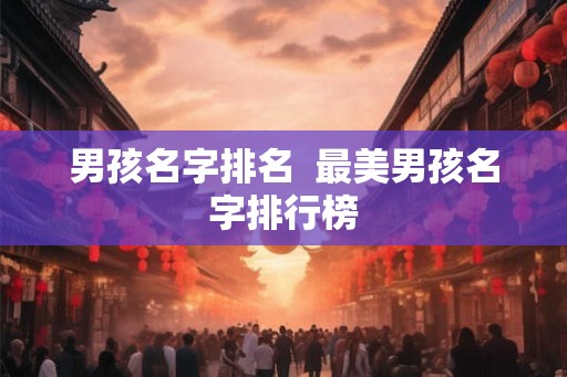 男孩名字排名  最美男孩名字排行榜