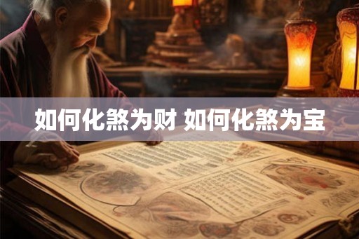 如何化煞为财 如何化煞为宝