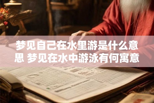 梦见自己在水里游是什么意思 梦见在水中游泳有何寓意