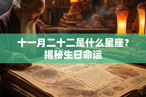 十一月二十二是什么星座?揭秘生日命运 十一月二十二是什么星座?揭秘生日命运