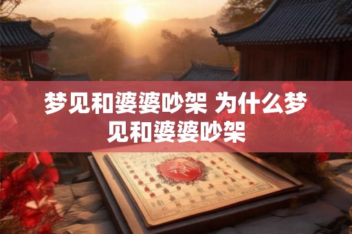 梦见和婆婆吵架 为什么梦见和婆婆吵架 梦见和婆婆吵架 为什么梦见和婆婆吵架