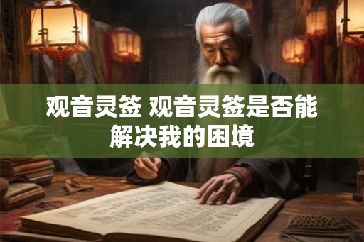 观音灵签 观音灵签是否能解决我的困境