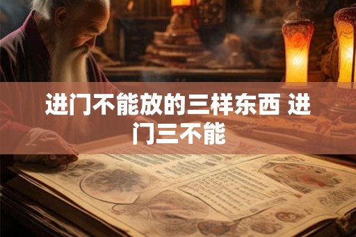 进门不能放的三样东西 进门三不能