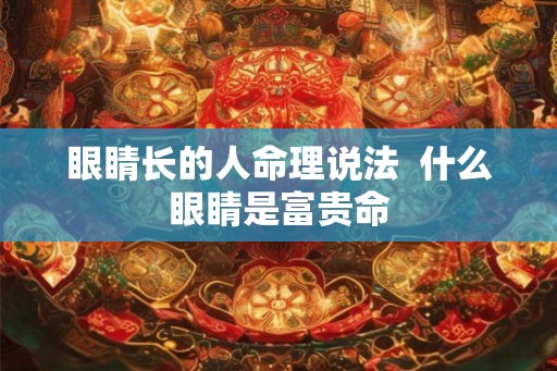 眼睛长的人命理说法  什么眼睛是富贵命