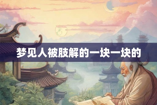 梦见人被肢解的一块一块的