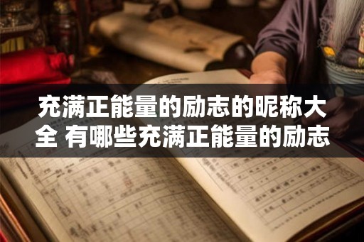 充满正能量的励志的昵称大全 有哪些充满正能量的励志昵称