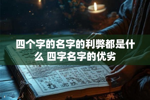 四个字的名字的利弊都是什么 四字名字的优劣