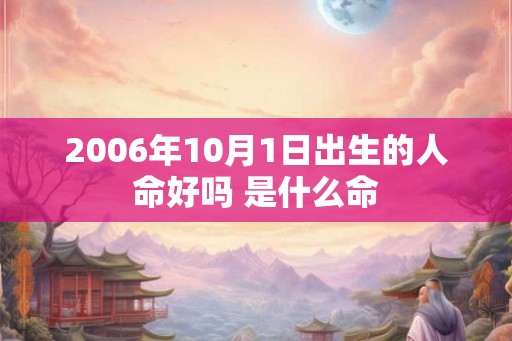 2006年10月1日出生的人命好吗 是什么命