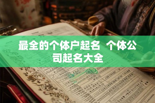 最全的个体户起名  个体公司起名大全