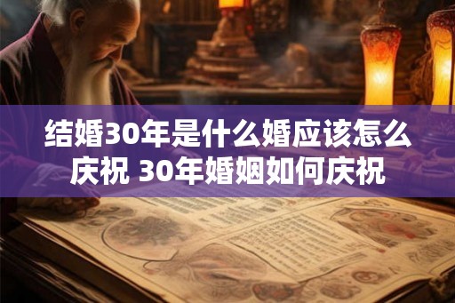 结婚30年是什么婚应该怎么庆祝 30年婚姻如何庆祝