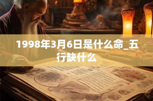 1998年3月6日是什么命_五行缺什么