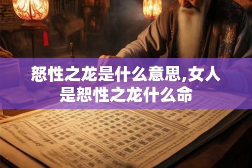 怒性之龙是什么意思,女人是恕性之龙什么命