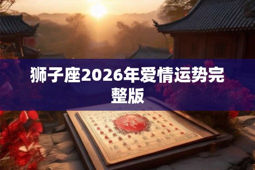 狮子座2026年爱情运势完整版