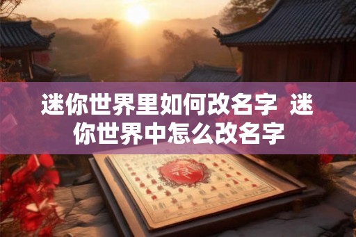 迷你世界里如何改名字  迷你世界中怎么改名字