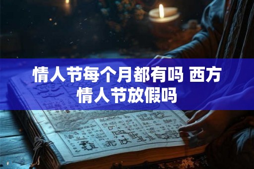 情人节每个月都有吗 西方情人节放假吗