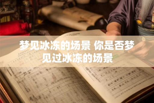 梦见冰冻的场景 你是否梦见过冰冻的场景