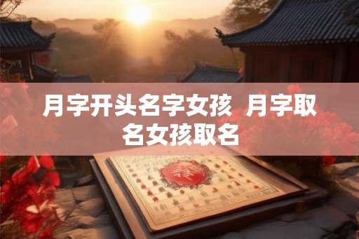 月字开头名字女孩  月字取名女孩取名