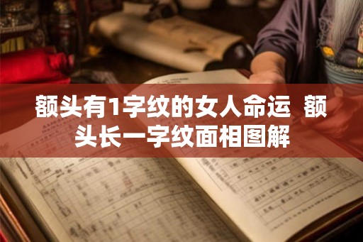 额头有1字纹的女人命运  额头长一字纹面相图解