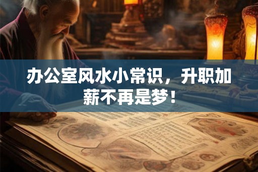 办公室风水小常识,升职加薪不再是梦! 办公室风水小常识,升职加薪不再是梦!