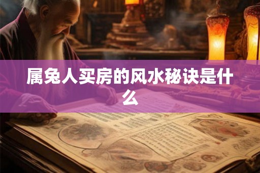 属兔人买房的风水秘诀是什么