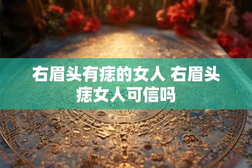 右眉头有痣的女人 右眉头痣女人可信吗