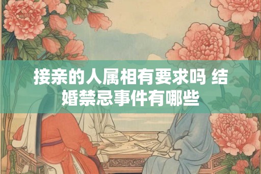 接亲的人属相有要求吗 结婚禁忌事件有哪些