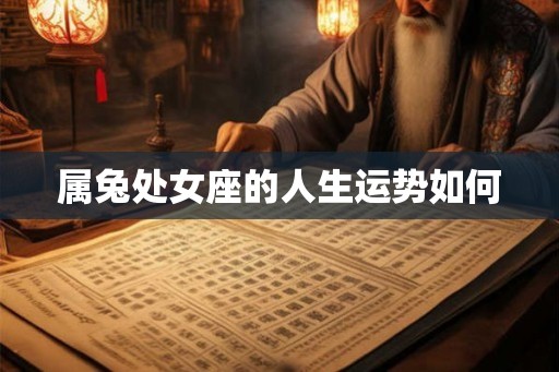 属兔处女座的人生运势如何