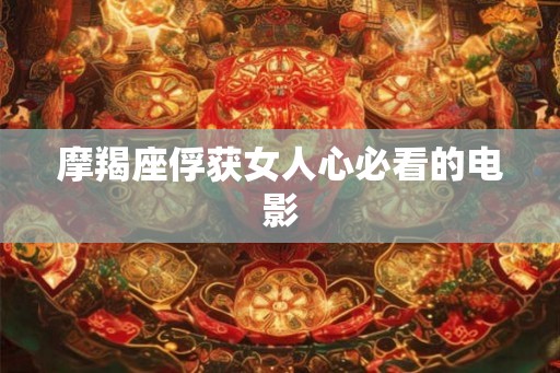 摩羯座俘获女人心必看的电影