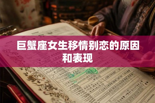 巨蟹座女生移情别恋的原因和表现
