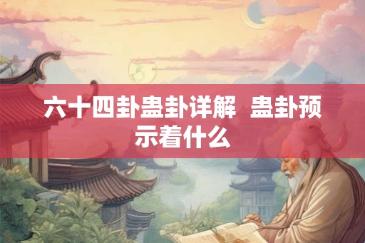 六十四卦蛊卦详解  蛊卦预示着什么