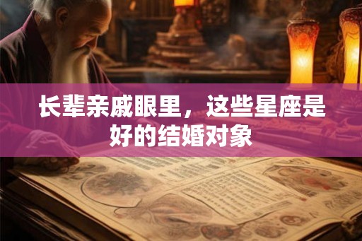 长辈亲戚眼里，这些星座是好的结婚对象