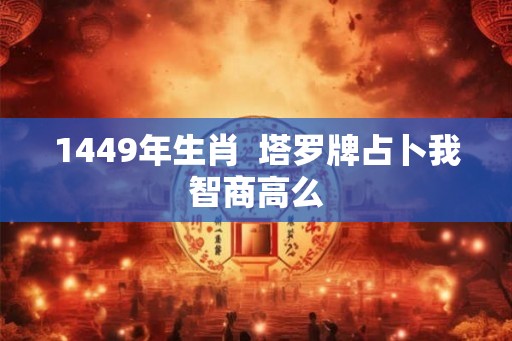 1449年生肖  塔罗牌占卜我智商高么