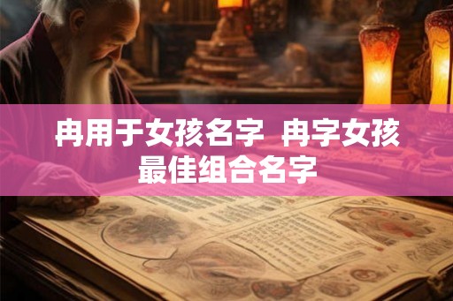冉用于女孩名字  冉字女孩最佳组合名字