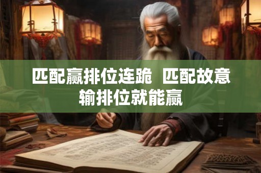 匹配赢排位连跪  匹配故意输排位就能赢