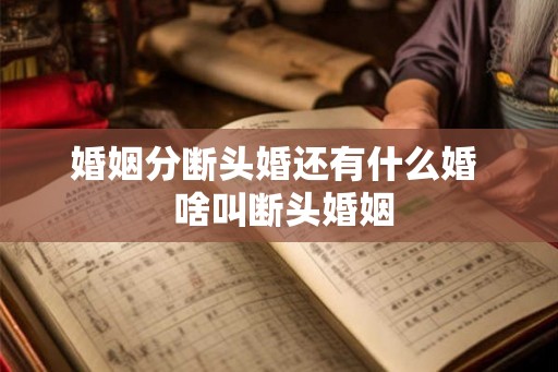 婚姻分断头婚还有什么婚  啥叫断头婚姻