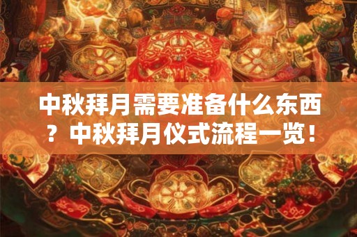 中秋拜月需要准备什么东西？中秋拜月仪式流程一览！