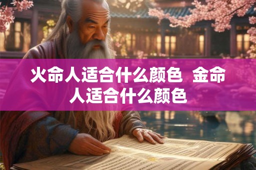 火命人适合什么颜色  金命人适合什么颜色