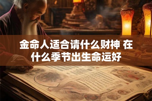 金命人适合请什么财神 在什么季节出生命运好