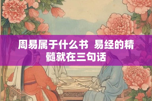 周易属于什么书  易经的精髓就在三句话