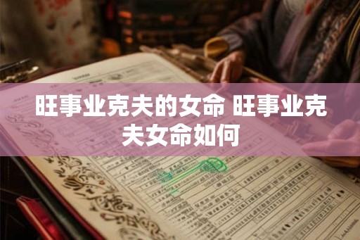 旺事业克夫的女命 旺事业克夫女命如何