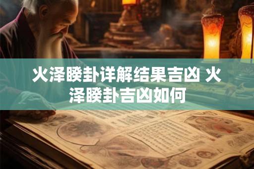 火泽睽卦详解结果吉凶 火泽睽卦吉凶如何