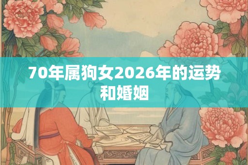 70年属狗女2026年的运势和婚姻